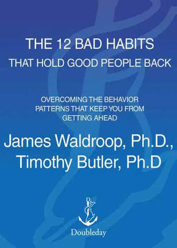 The 12 Bad Habits That Hold Good People Back: Overcoming the - download pdf